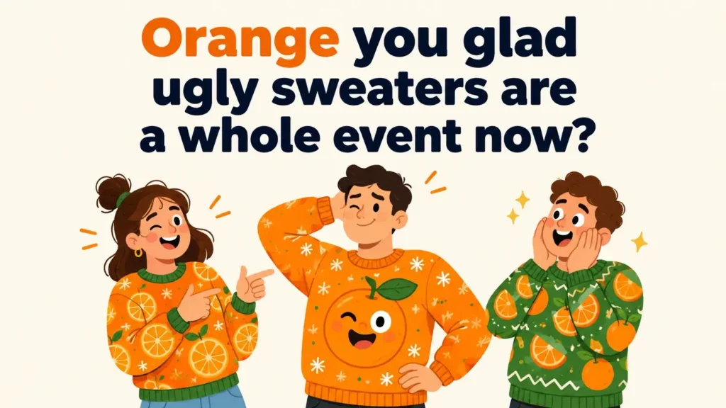 Orange you glad ugly sweaters are a whole event noworange-you-glad-jokes
