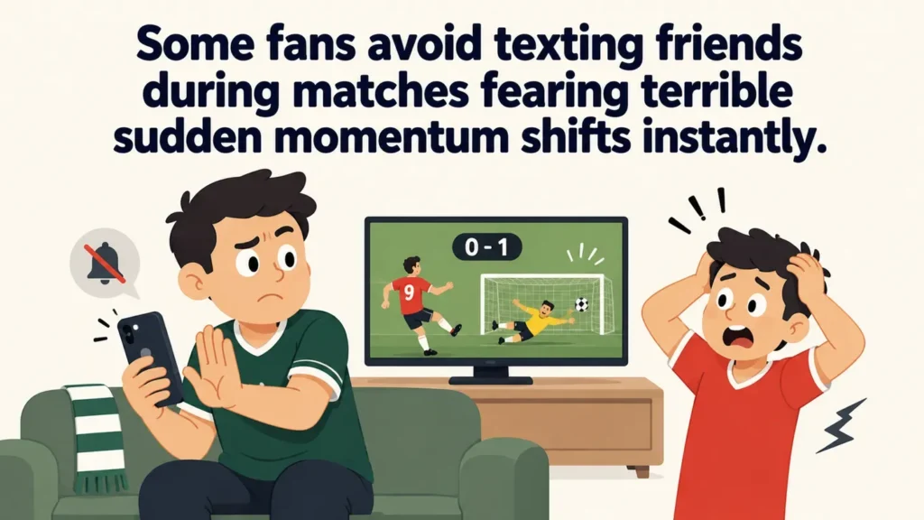 Some fans avoid texting friends during matches fearing terrible sudden momentum shifts instantly.