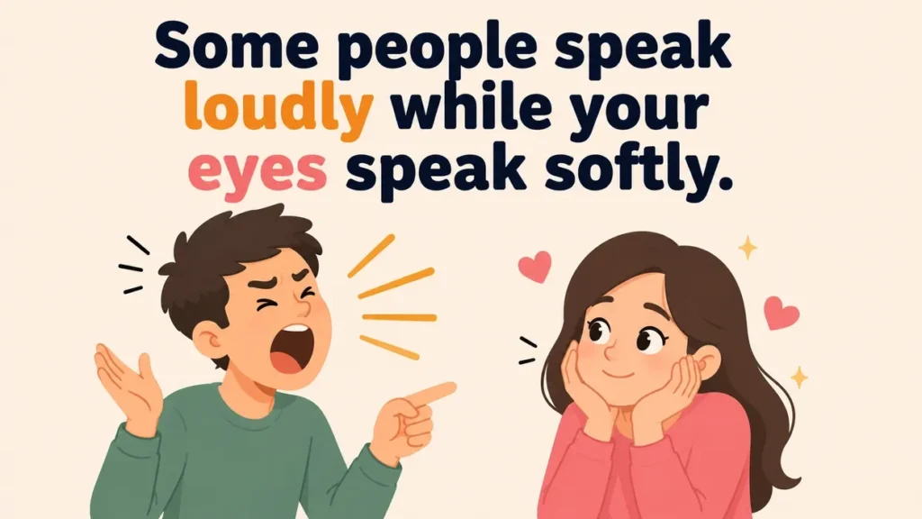 Some people speak loudly while your eyes speak softly. pick up lines about eyes