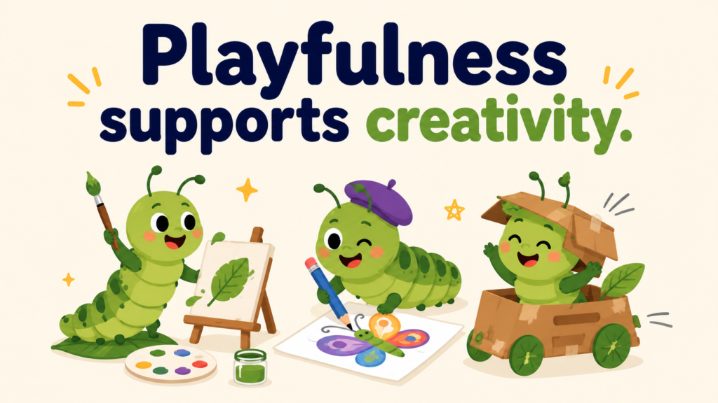 Playfulness supports creativity.