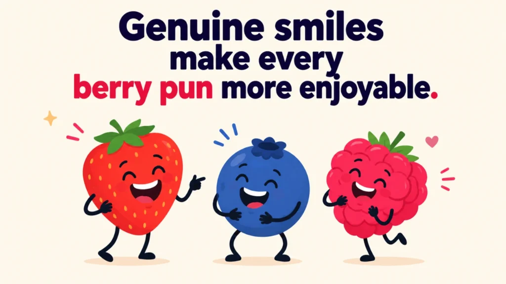 Genuine smiles make every berry pun more enjoyable.