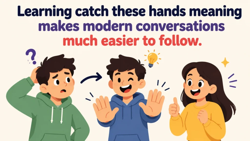 Learning catch these hands meaning makes modern conversations much easier to follow.