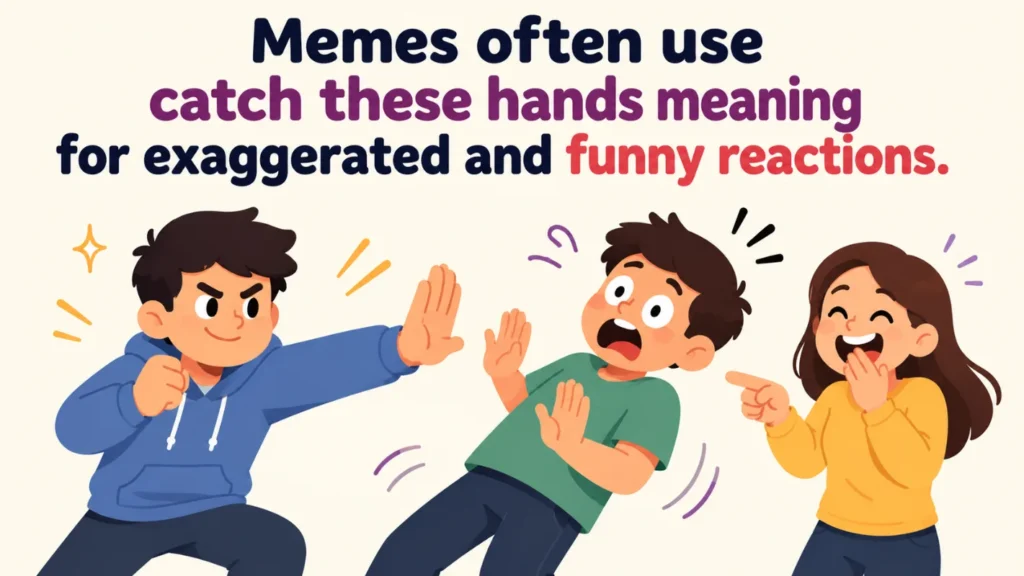 Memes often use catch these hands meaning for exaggerated and funny reactions.