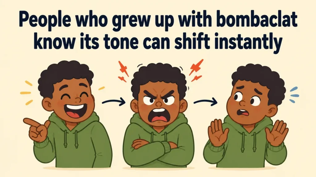People who grew up with bombaclat know its tone can shift instantly