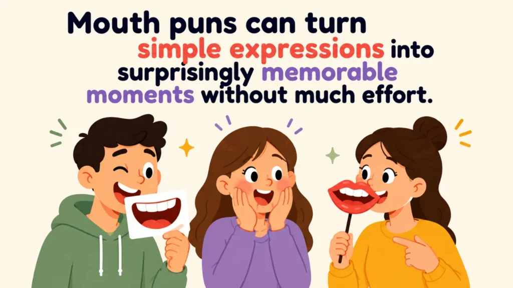 Mouth puns can turn simple expressions into surprisingly memorable moments without much effort.